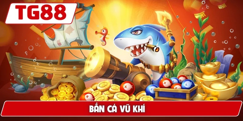 Bắn Cá Vũ Khí