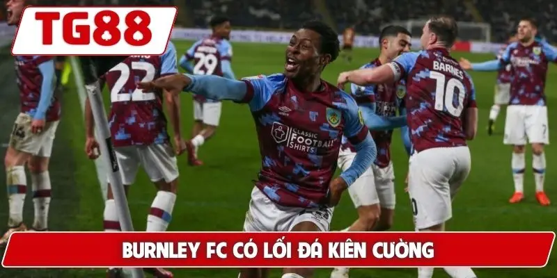 Burnley FC - Cập Nhật Tin Tức Và Kèo Cược Mới Nhất Tại TG88 6 Burnley FC có lối đá kiên cường