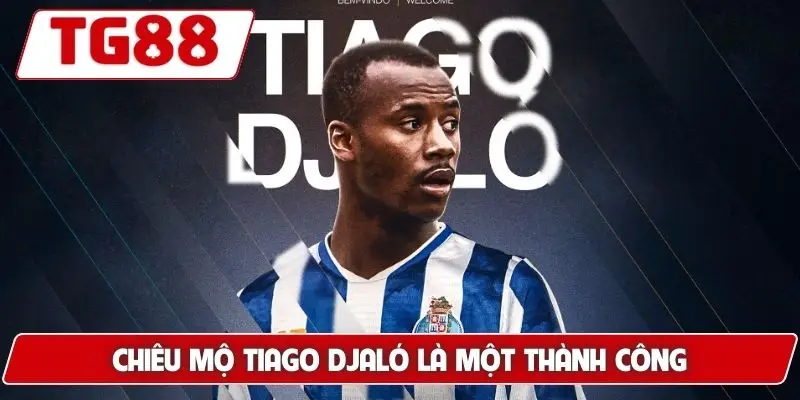 FC Porto: Kèo Cược Và Tin Tức Tại TG88 Mới Nhất 7 Chiêu mộ Tiago Djaló là một thành công