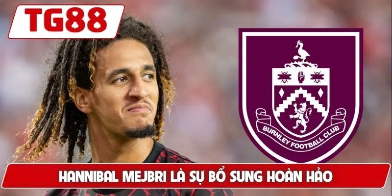 Burnley FC - Cập Nhật Tin Tức Và Kèo Cược Mới Nhất Tại TG88 8 Hannibal Mejbri là sự bổ sung hoàn hảo