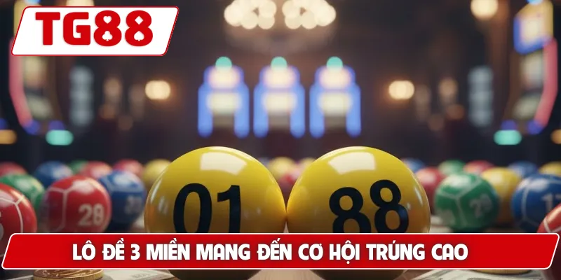 Lô đề 3 miền mang đến cơ hội trúng cao