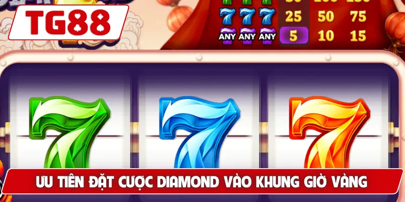 Ưu tiên đặt cược Diamond vào khung giờ vàng